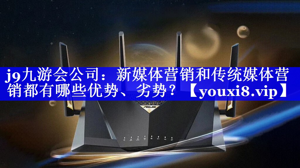新媒体营销和传统媒体营销都有哪些优势、劣势？