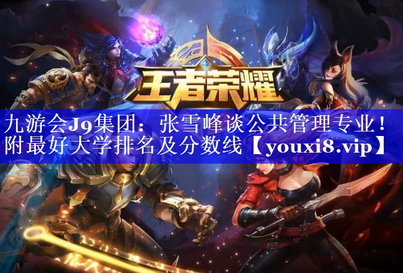 张雪峰谈公共管理专业！附最好大学排名及分数线