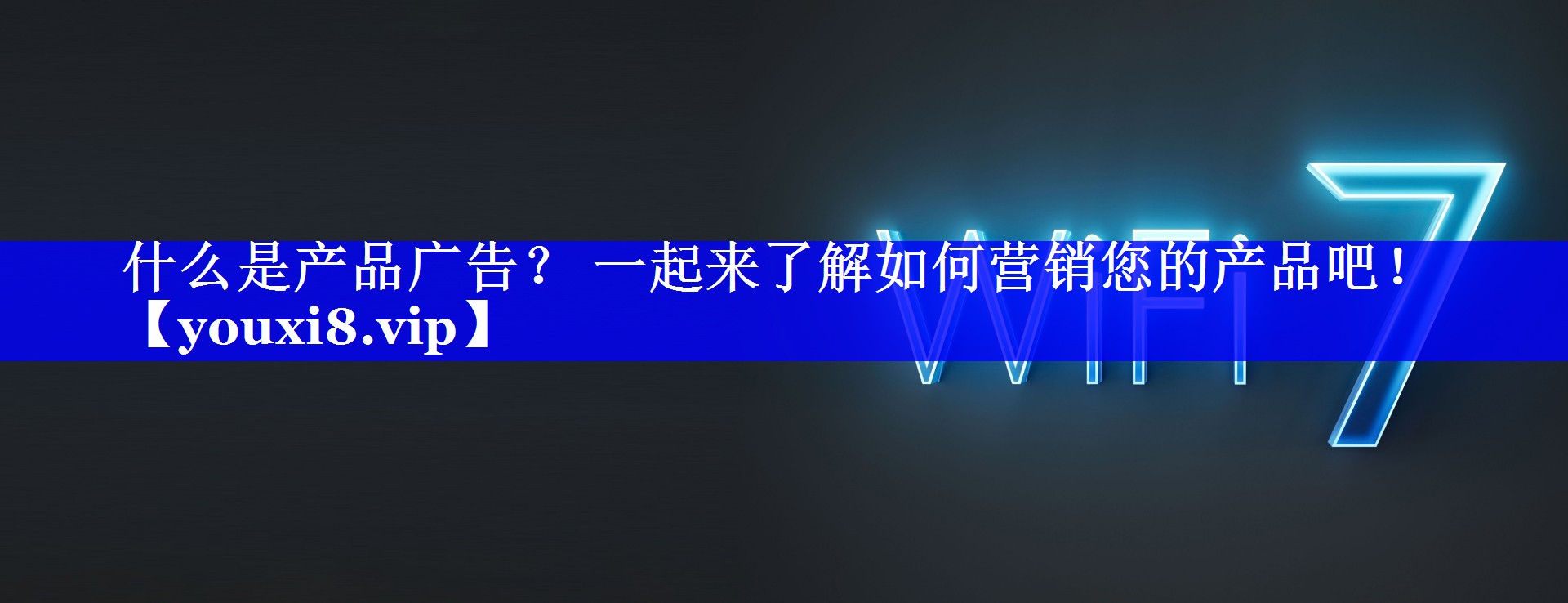 什么是产品广告？ 一起来了解如何营销您的产品吧！