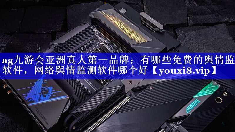 有哪些免费的舆情监测软件，网络舆情监测软件哪个好