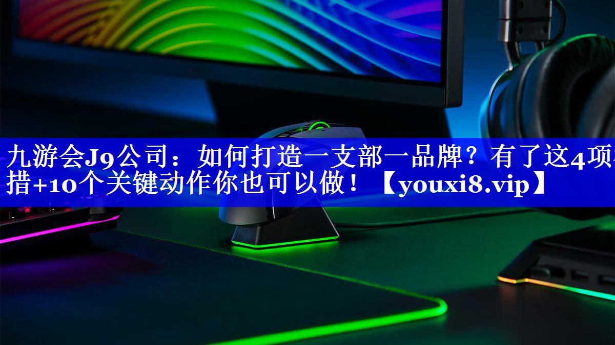 如何打造一支部一品牌？有了这4项举措+10个关键动作你也可以做！