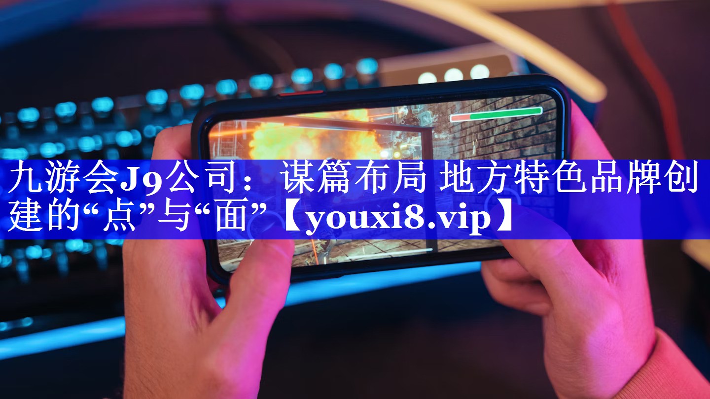谋篇布局 地方特色品牌创建的“点”与“面”