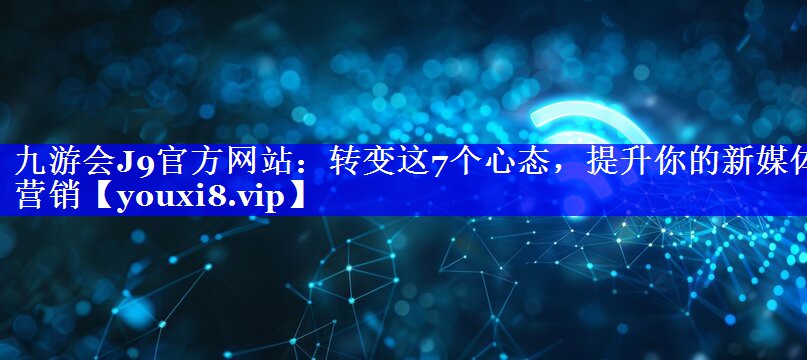 转变这7个心态，提升你的新媒体营销
